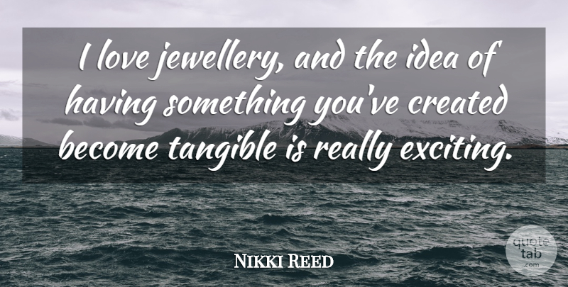 Nikki Reed Quote About Created, Love: I Love Jewellery And The...
