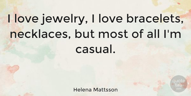 Helena Mattsson Quote About Love: I Love Jewelry I Love...