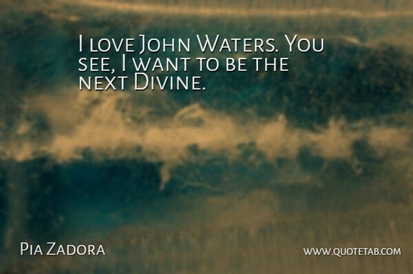 Pia Zadora Quote About Water, Want, Next: I Love John Waters You...