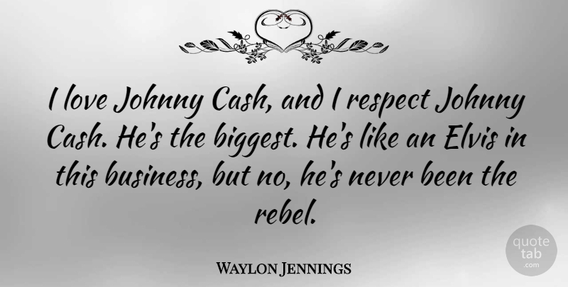 Waylon Jennings Quote About Respect, Redneck, Rebel: I Love Johnny Cash And...