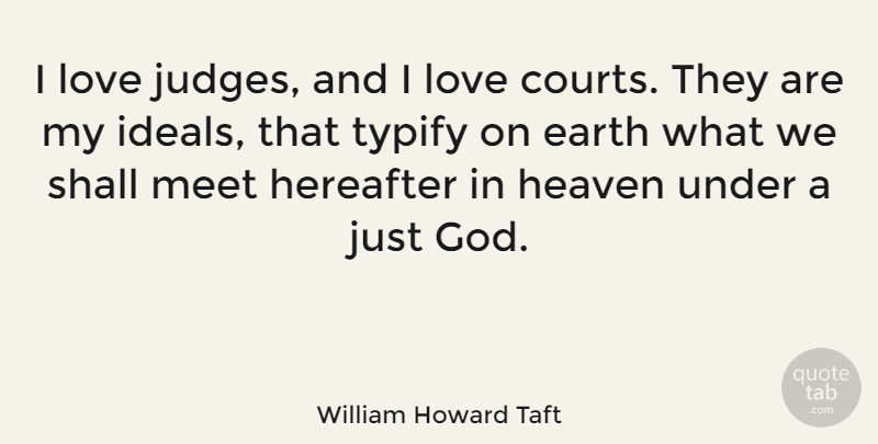 William Howard Taft Quote About Love, Justice, Judging: I Love Judges And I...