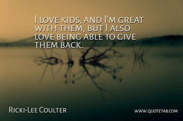 Ricki-Lee Coulter Quote About Kids, Love Is, Giving: I Love Kids And Im...