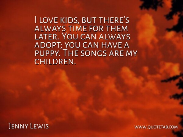 Jenny Lewis Quote About Love, Songs, Time: I Love Kids But Theres...