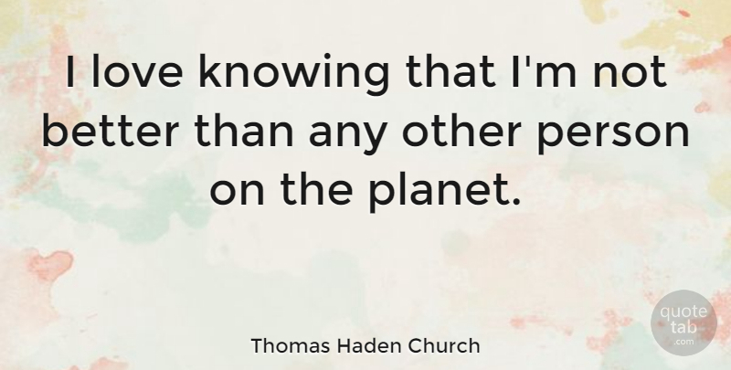 Thomas Haden Church Quote About Knowing, Planets, Persons: I Love Knowing That Im...