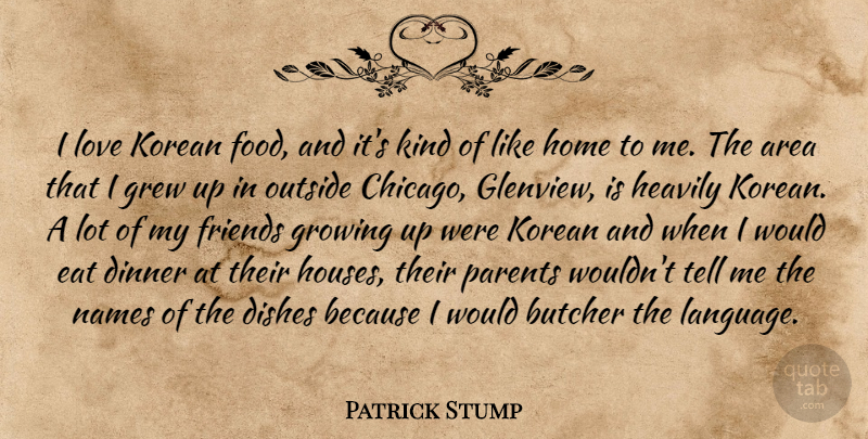 Patrick Stump Quote About Growing Up, Home, Names: I Love Korean Food And...