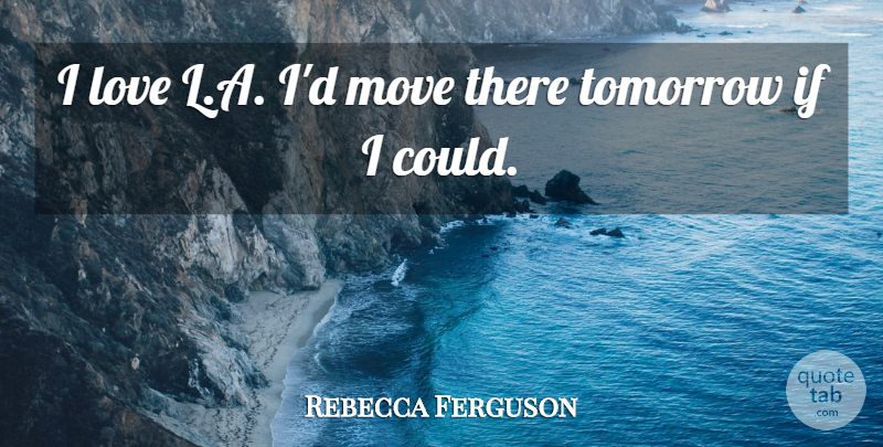 Rebecca Ferguson Quote About Love: I Love L A Id...