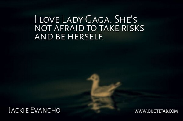 Jackie Evancho Quote About Risk, Gaga, Not Afraid: I Love Lady Gaga Shes...