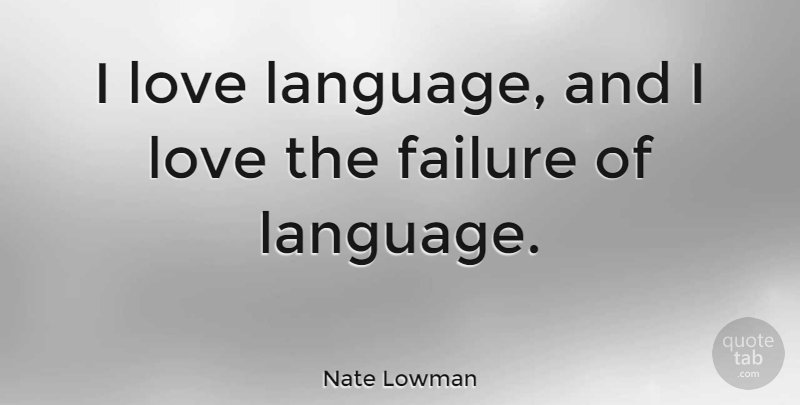 Nate Lowman Quote About Failure, Love: I Love Language And I...