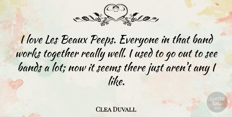 Clea Duvall Quote About Together, Band, Used: I Love Les Beaux Peeps...