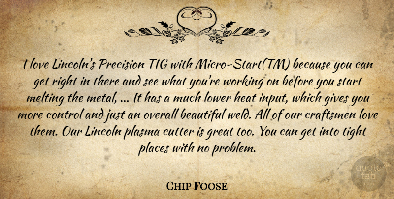 Chip Foose Quote About Beautiful, Control, Gives, Great, Heat: I Love Lincolns Precision Tig...