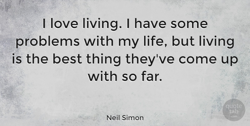 Neil Simon Quote About Inspirational, Attitude, Problem: I Love Living I Have...