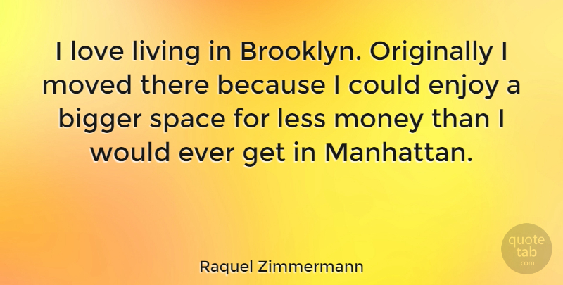 Raquel Zimmermann Quote About Space, Brooklyn, Manhattan: I Love Living In Brooklyn...