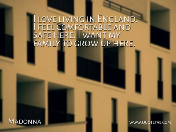 Madonna Quote About England, Family, Grow, Living, Love: I Love Living In England...