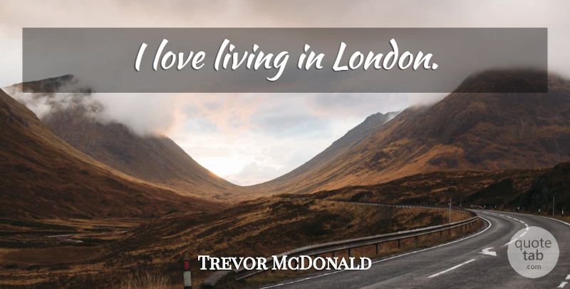 Trevor McDonald Quote About London: I Love Living In London...