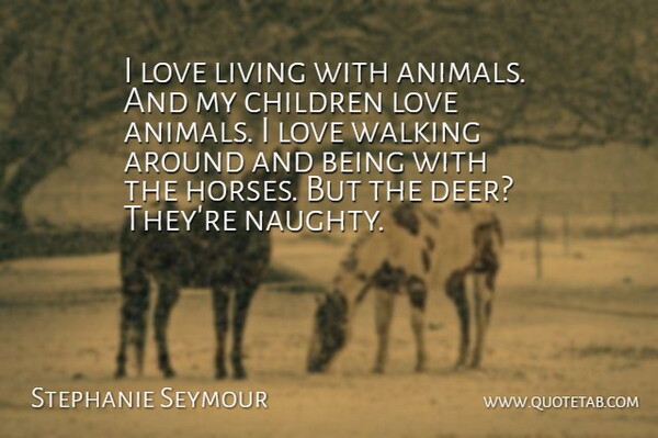 Stephanie Seymour Quote About Horse, Children, Animal: I Love Living With Animals...