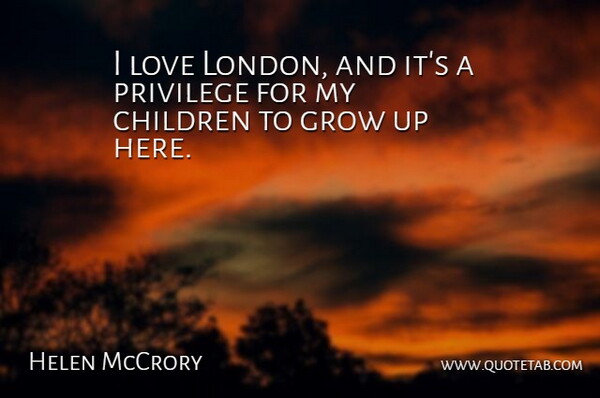 Helen McCrory Quote About Growing Up, Children, London: I Love London And Its...