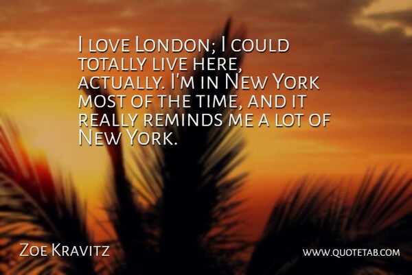 Zoe Kravitz Quote About Love, Reminds, Time, Totally, York: I Love London I Could...