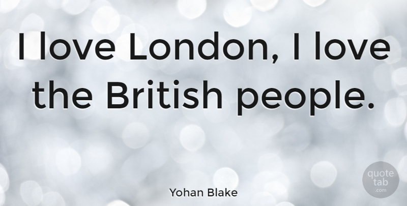 Yohan Blake Quote About People, London, British: I Love London I Love...