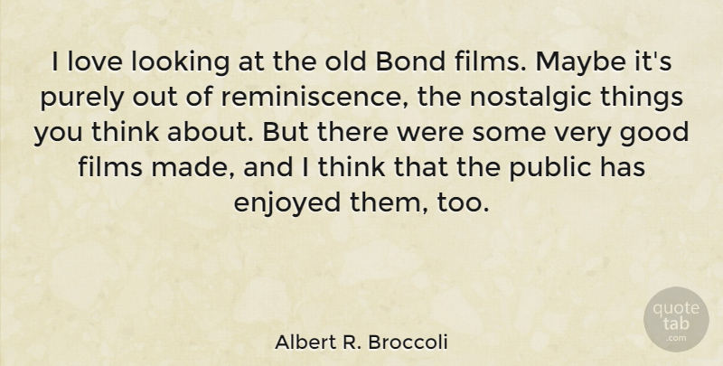 Albert R. Broccoli Quote About Bond, Enjoyed, Films, Good, Love: I Love Looking At The...
