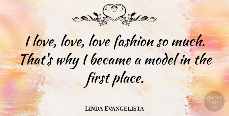 Linda Evangelista Quote About Fashion, Firsts, Models: I Love Love Love Fashion...