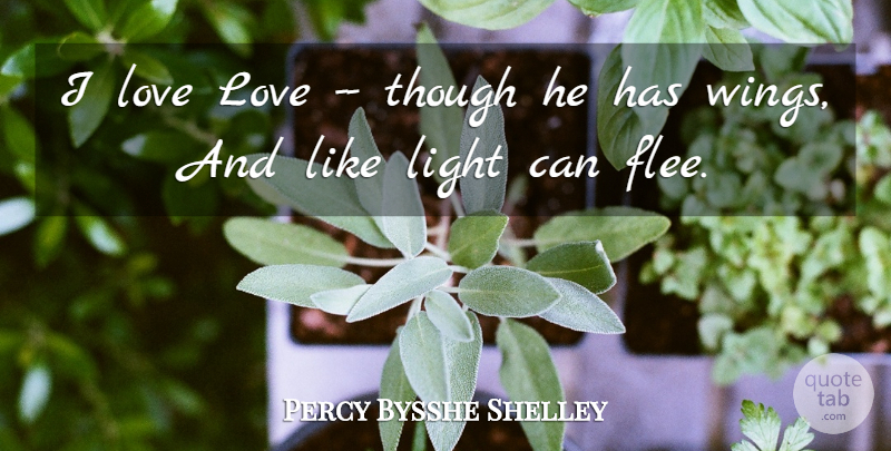 Percy Bysshe Shelley Quote About Love, Light, Wings: I Love Love Though He...