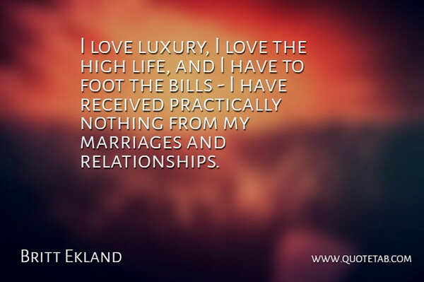 Britt Ekland Quote About Feet, Luxury, Bills: I Love Luxury I Love...