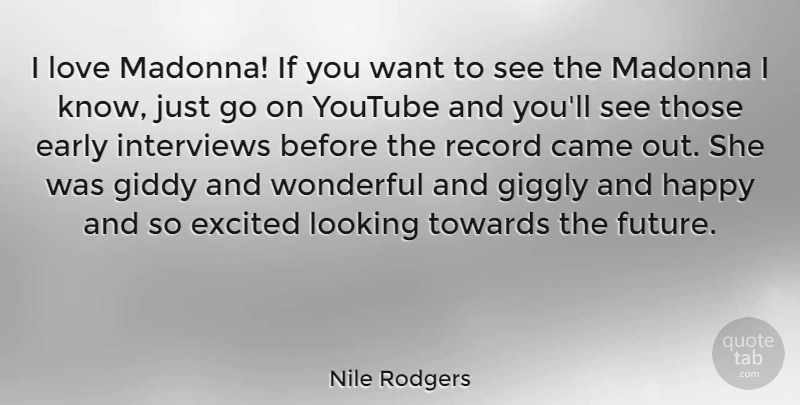 Nile Rodgers Quote About Came, Early, Excited, Future, Giddy: I Love Madonna If You...