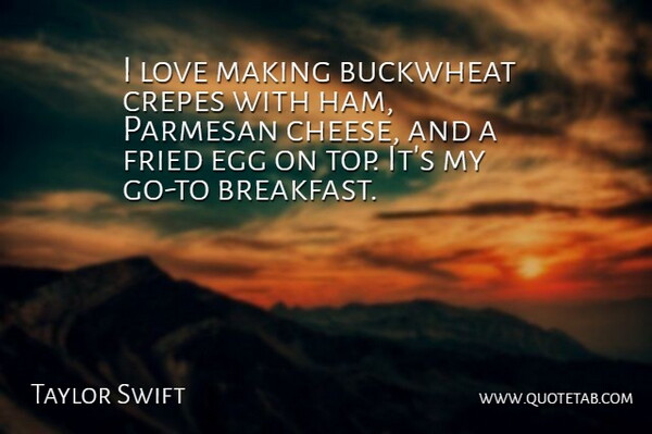 Taylor Swift Quote About Eggs, Cheese, Ham: I Love Making Buckwheat Crepes...