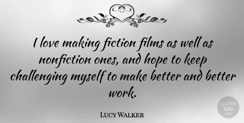 Lucy Walker Quote About Challenges, Challenging Myself, Fiction And Nonfiction: I Love Making Fiction Films...