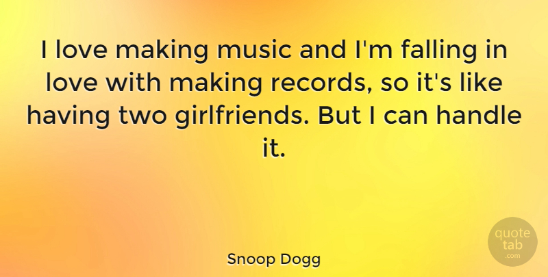 Snoop Dogg Quote About Falling In Love, Girlfriend, Two: I Love Making Music And...