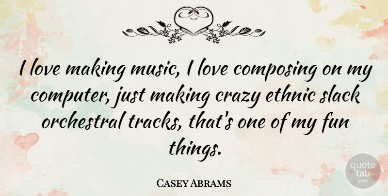 Casey Abrams Quote About Fun, Crazy, Track: I Love Making Music I...