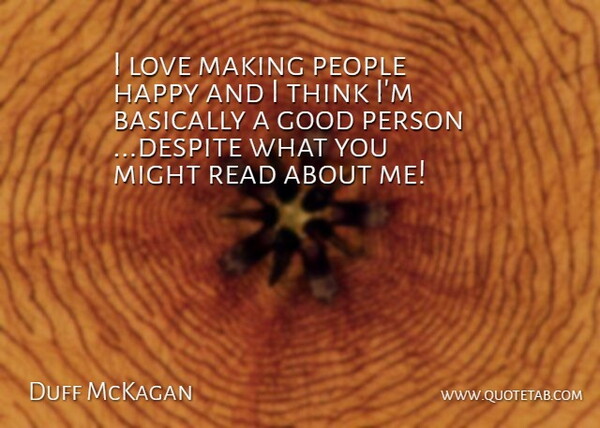 Duff McKagan Quote About Basically, Good, Happy, Love, Might: I Love Making People Happy...