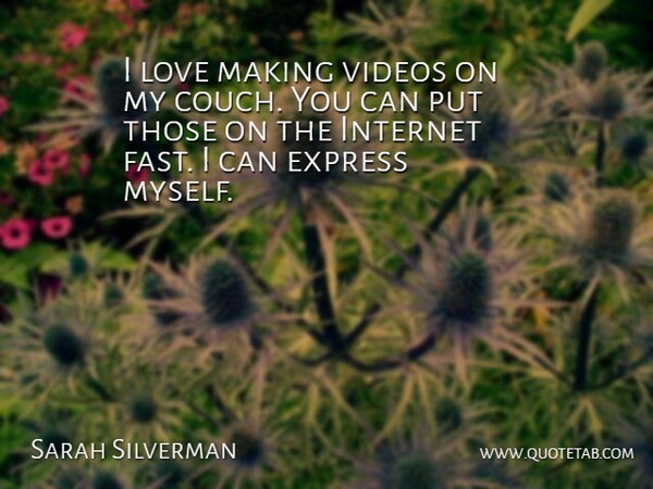 Sarah Silverman Quote About Video, Internet, Love Making: I Love Making Videos On...