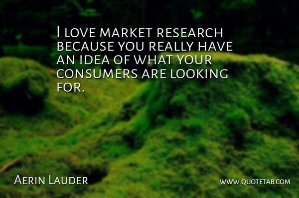 Aerin Lauder Quote About Ideas, Research, Market Research: I Love Market Research Because...