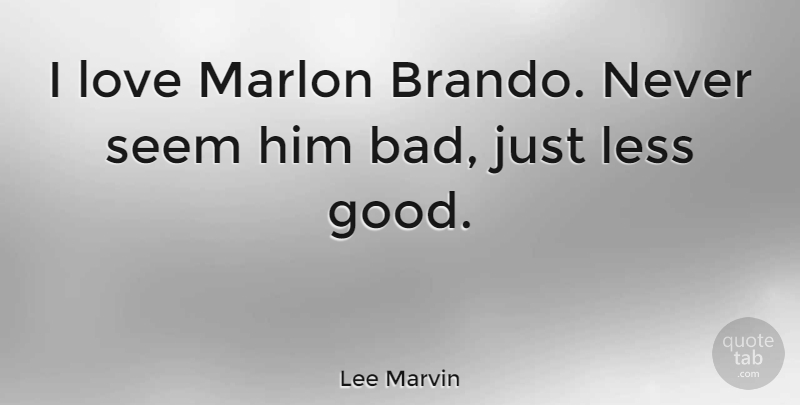 Lee Marvin Quote About Less, Love: I Love Marlon Brando Never...