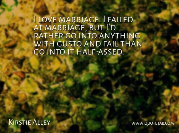 Kirstie Alley Quote About Gusto, Half, Marriage Love: I Love Marriage I Failed...