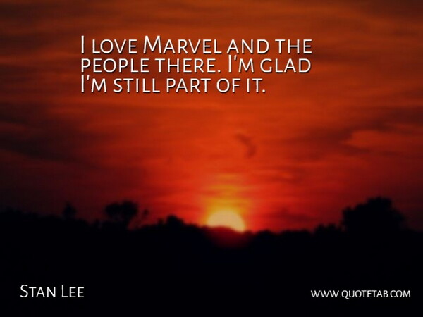 Stan Lee Quote About Love, People: I Love Marvel And The...