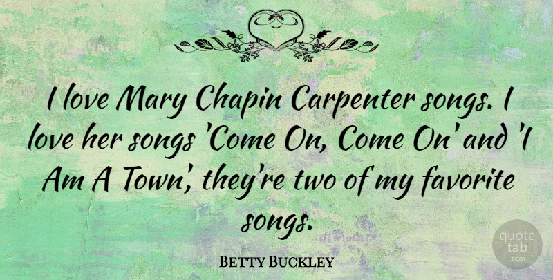 Betty Buckley Quote About Song, Two, Towns: I Love Mary Chapin Carpenter...