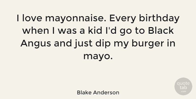 Blake Anderson Quote About Birthday, Burger, Dip, Kid, Love: I Love Mayonnaise Every Birthday...