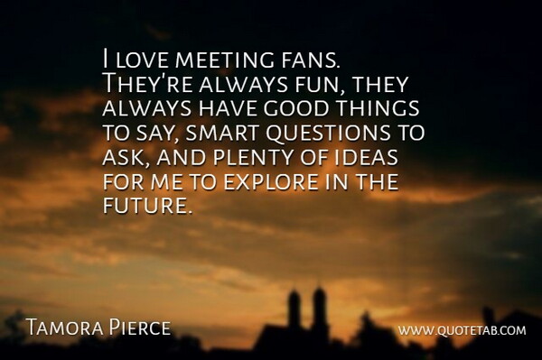 Tamora Pierce Quote About Fun, Smart, Ideas: I Love Meeting Fans Theyre...