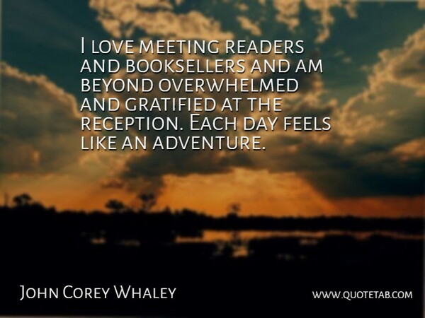 John Corey Whaley Quote About Beyond, Feels, Gratified, Love, Meeting: I Love Meeting Readers And...