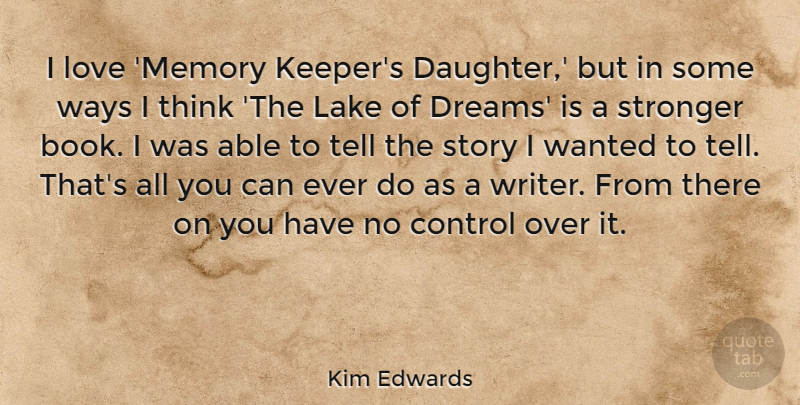 Kim Edwards Quote About Control, Dreams, Lake, Love, Stronger: I Love Memory Keepers Daughter...