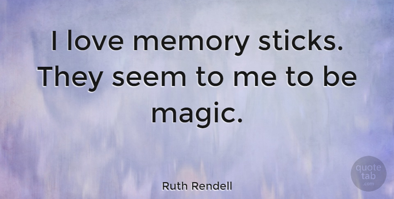Ruth Rendell Quote About Love, Seem: I Love Memory Sticks They...