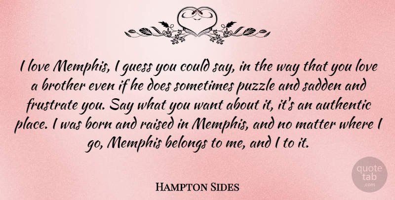 Hampton Sides Quote About Authentic, Belongs, Born, Guess, Love: I Love Memphis I Guess...