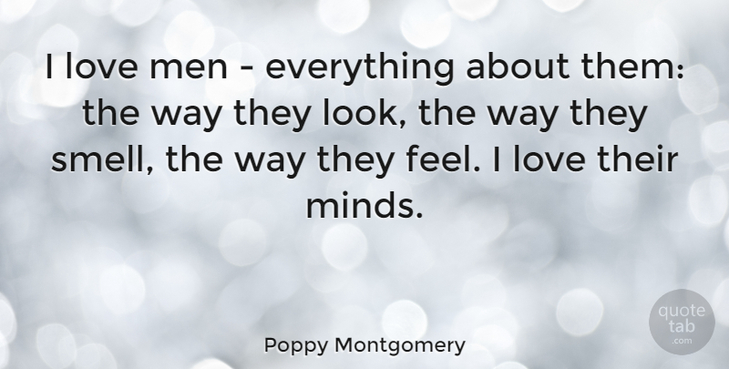 Poppy Montgomery Quote About Men, Smell, Mind: I Love Men Everything About...