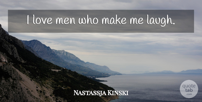 Nastassja Kinski Quote About Love, Men, Laughing: I Love Men Who Make...