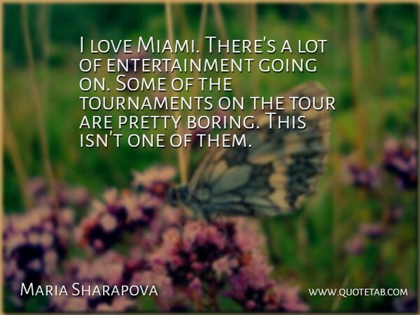 Maria Sharapova Quote About Entertainment, Love, Tour: I Love Miami Theres A...
