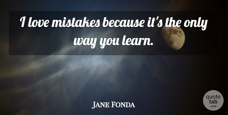 Jane Fonda Quote About Love: I Love Mistakes Because Its...