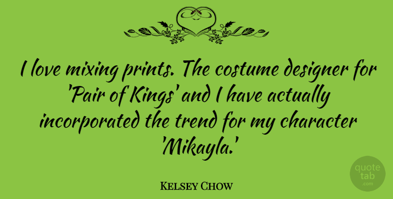 Kelsey Chow Quote About Costume, Designer, Love, Mixing, Trend: I Love Mixing Prints The...