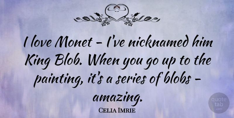 Celia Imrie Quote About Kings, Painting, Monet: I Love Monet Ive Nicknamed...